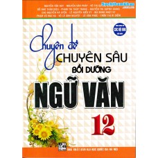 Chuyên Đề Chuyên Sâu Bồi Dưỡng Ngữ Văn 12 (Dùng chung cho các bộ SGK)